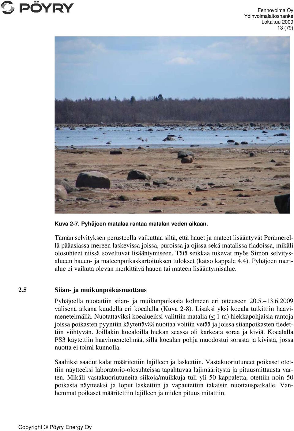 soveltuvat lisääntymiseen. Tätä seikkaa tukevat myös Simon selvitysalueen hauen- ja mateenpoikaskartoituksen tulokset (katso kappale 4.4).