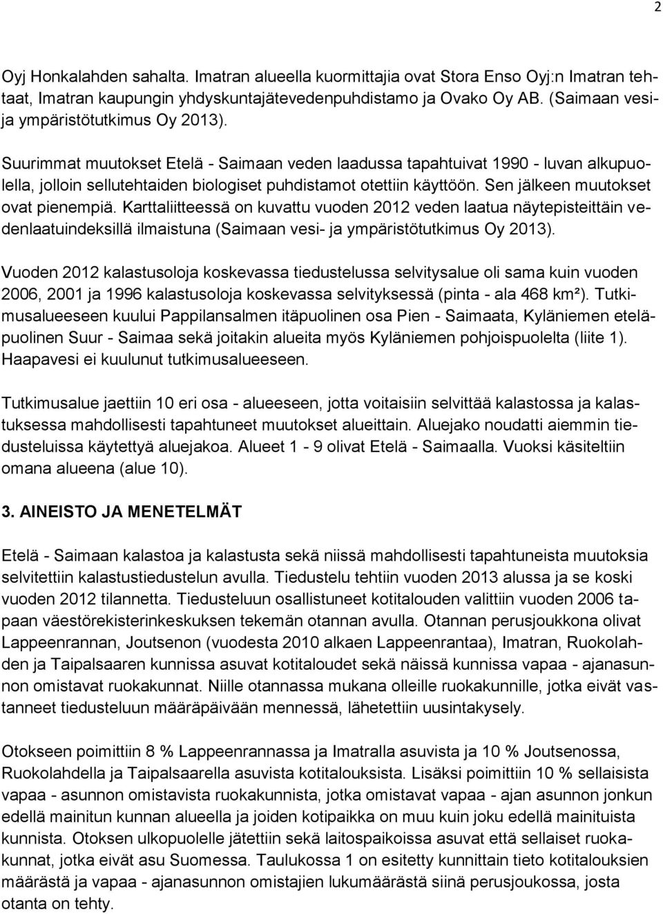 Sen jälkeen muutokset ovat pienempiä. Karttaliitteessä on kuvattu vuoden 2012 veden laatua näytepisteittäin vedenlaatuindeksillä ilmaistuna (Saimaan vesi- ja ympäristötutkimus Oy 2013).