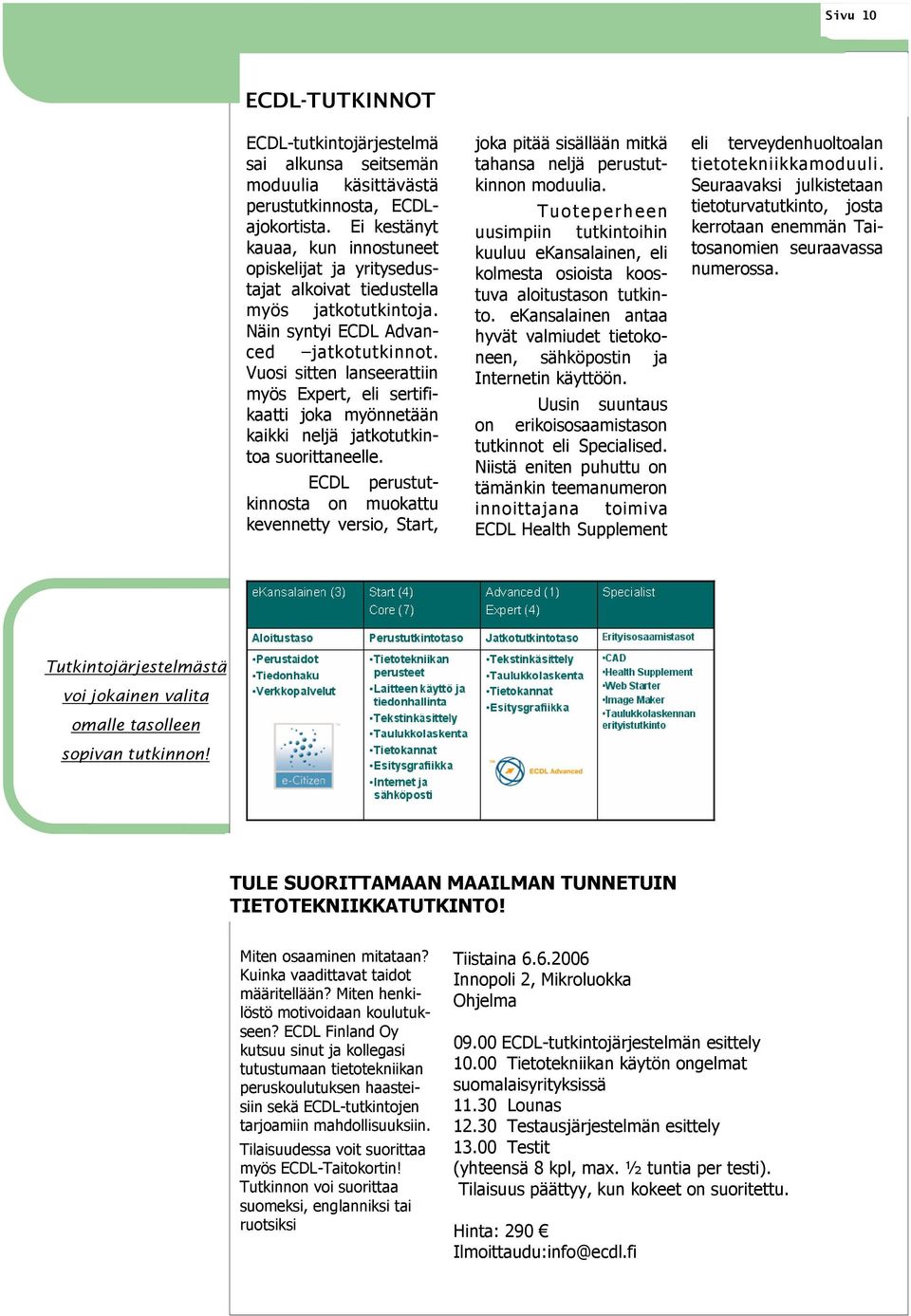 Vuosi sitten lanseerattiin myös Expert, eli sertifikaatti joka myönnetään kaikki neljä jatkotutkintoa suorittaneelle.