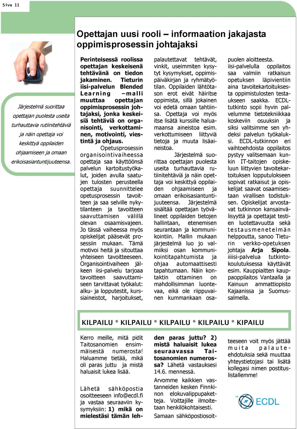 Tieturin iisi-palvelun Blended Learning malli muuttaa opettajan oppimisprosessin johtajaksi, jonka keskeisiä tehtäviä on organisointi, verkottaminen, motivointi, viestintä ja ohjaus.
