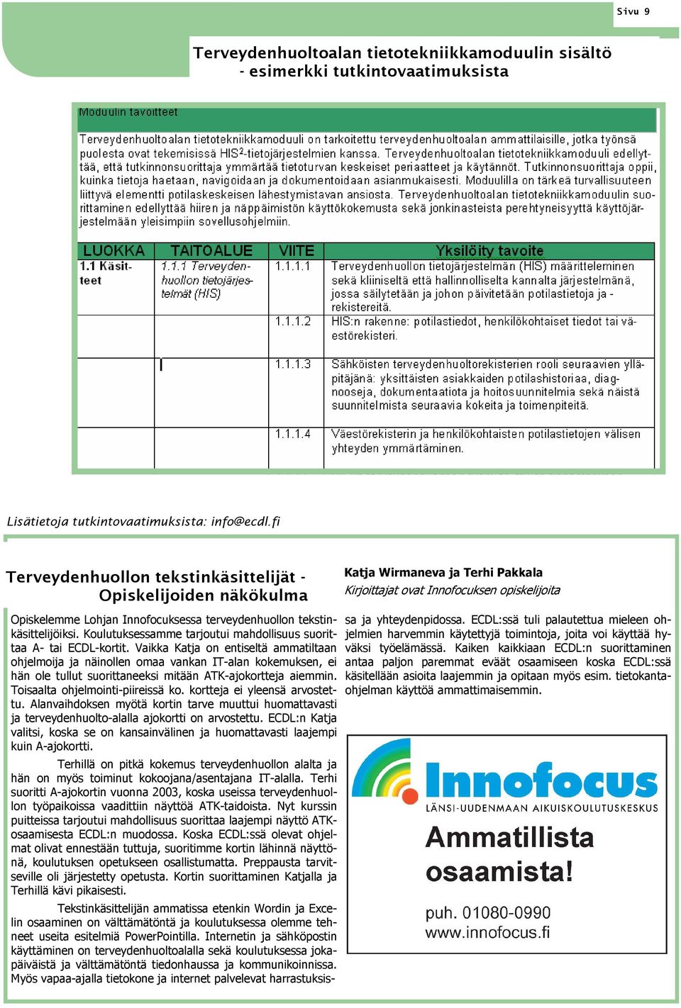 tekstinkäsittelijöiksi. Koulutuksessamme tarjoutui mahdollisuus suorittaa A- tai ECDL-kortit.