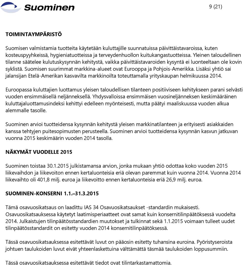 Suomisen suurimmat markkina-alueet ovat Eurooppa ja Pohjois-Amerikka. Lisäksi yhtiö sai jalansijan Etelä-Amerikan kasvavilta markkinoilta toteuttamalla yrityskaupan helmikuussa 2014.