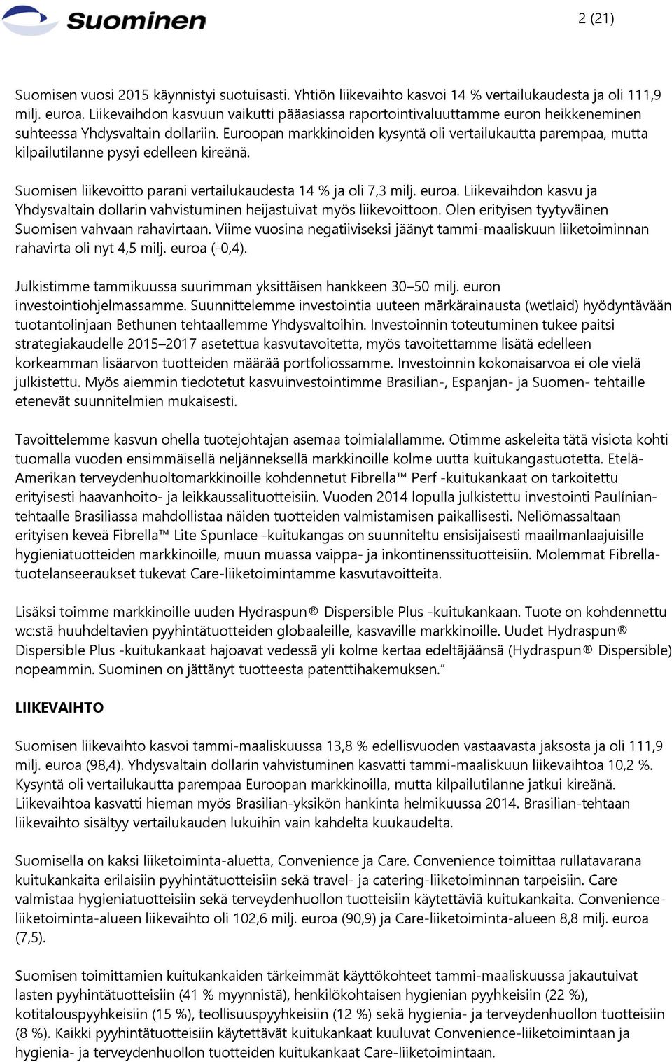 Euroopan markkinoiden kysyntä oli vertailukautta parempaa, mutta kilpailutilanne pysyi edelleen kireänä. Suomisen liikevoitto parani vertailukaudesta 14 % ja oli 7,3 milj. euroa.