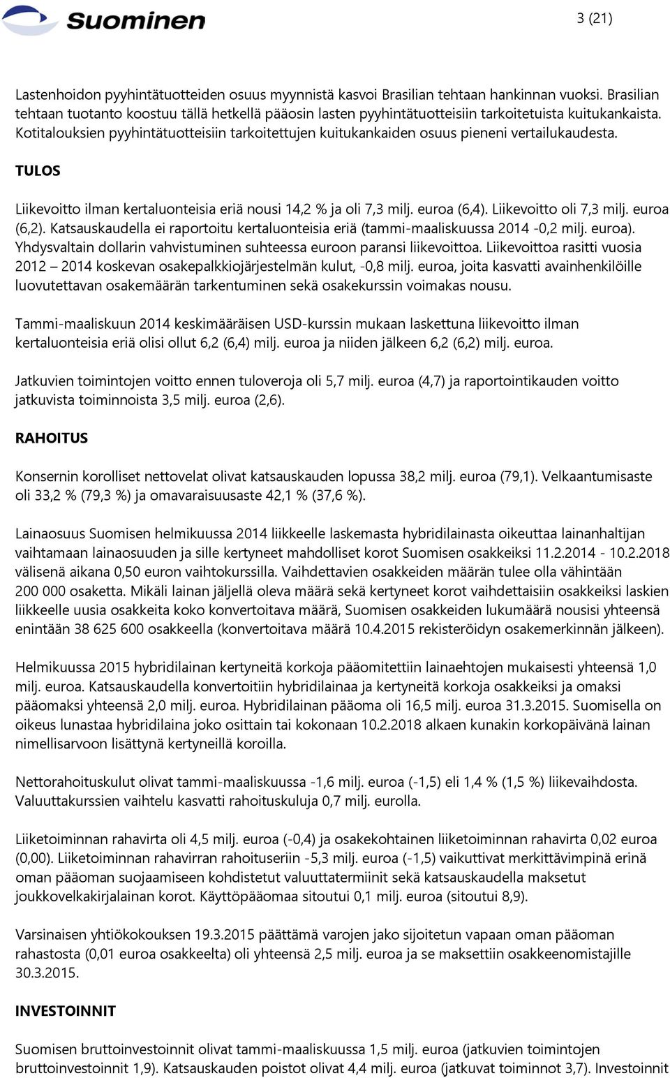 Kotitalouksien pyyhintätuotteisiin tarkoitettujen kuitukankaiden osuus pieneni vertailukaudesta. TULOS Liikevoitto ilman kertaluonteisia eriä nousi 14,2 % ja oli 7,3 milj. euroa (6,4).