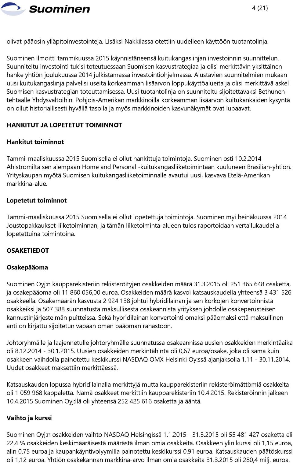 Suunniteltu investointi tukisi toteutuessaan Suomisen kasvustrategiaa ja olisi merkittävin yksittäinen hanke yhtiön joulukuussa 2014 julkistamassa investointiohjelmassa.