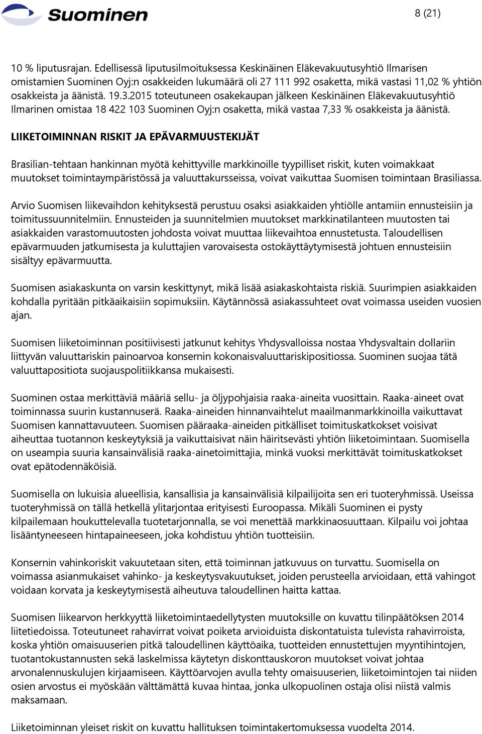 3.2015 toteutuneen osakekaupan jälkeen Keskinäinen Eläkevakuutusyhtiö Ilmarinen omistaa 18 422 103 Suominen Oyj:n osaketta, mikä vastaa 7,33 % osakkeista ja äänistä.