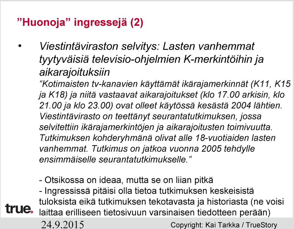 Viestintävirasto on teettänyt seurantatutkimuksen, jossa selvitettiin ikärajamerkintöjen ja aikarajoitusten toimivuutta. Tutkimuksen kohderyhmänä olivat alle 18-vuotiaiden lasten vanhemmat.