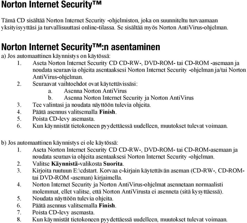 Aseta Norton Internet Security CD CD-RW-, DVD-ROM- tai CD-ROM -asemaan ja noudata seuraavia ohjeita asentaaksesi Norton Internet Security -ohjelman ja/tai Norton AntiVirus-ohjelman. 2.