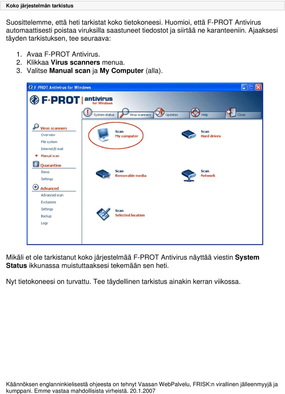 Avaa F-PROT Antivirus. 2. Klikkaa Virus scanners menua. 3. Valitse Manual scan ja My Computer (alla).