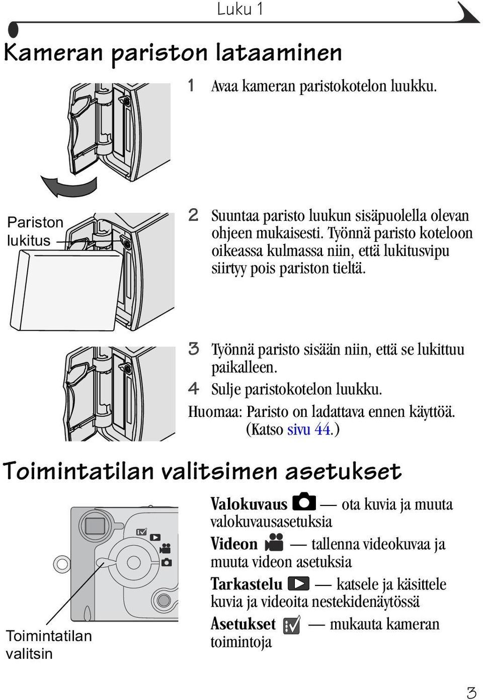 3 Työnnä paristo sisään niin, että se lukittuu paikalleen. 4 Sulje paristokotelon luukku. Huomaa: Paristo on ladattava ennen käyttöä.