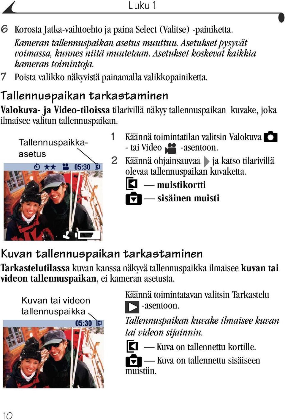 Tallennuspaikan tarkastaminen tilarivillä näkyy tallennuspaikan kuvake, joka ilmaisee valitun tallennuspaikan. 1 Käännä toimintatilan valitsin Valokuva - tai Video -asentoon.