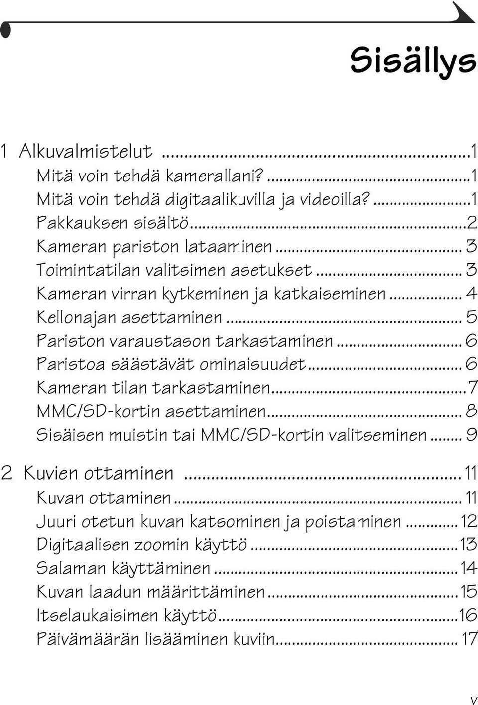.. 6 Paristoa säästävät ominaisuudet... 6 Kameran tilan tarkastaminen...7 MMC/SD-kortin asettaminen... 8 Sisäisen muistin tai MMC/SD-kortin valitseminen... 9 2 Kuvien ottaminen.