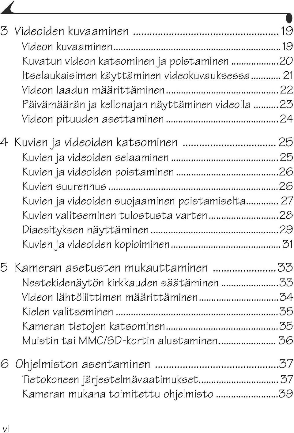 ..26 Kuvien suurennus...26 Kuvien ja videoiden suojaaminen poistamiselta... 27 Kuvien valitseminen tulostusta varten...28 Diaesityksen näyttäminen...29 Kuvien ja videoiden kopioiminen.