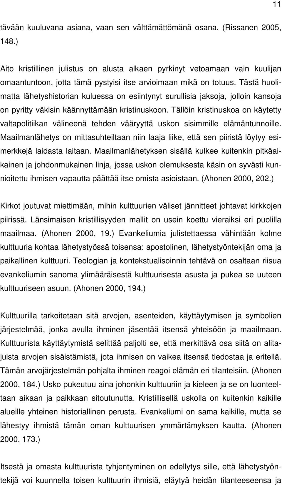 Tästä huolimatta lähetyshistorian kuluessa on esiintynyt surullisia jaksoja, jolloin kansoja on pyritty väkisin käännyttämään kristinuskoon.