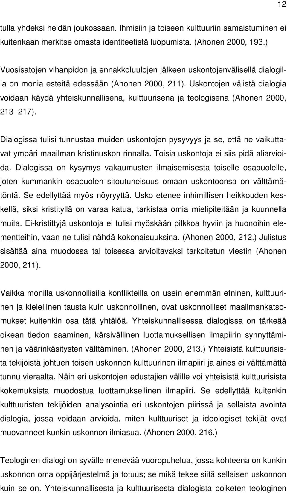 Uskontojen välistä dialogia voidaan käydä yhteiskunnallisena, kulttuurisena ja teologisena (Ahonen 2000, 213 217).