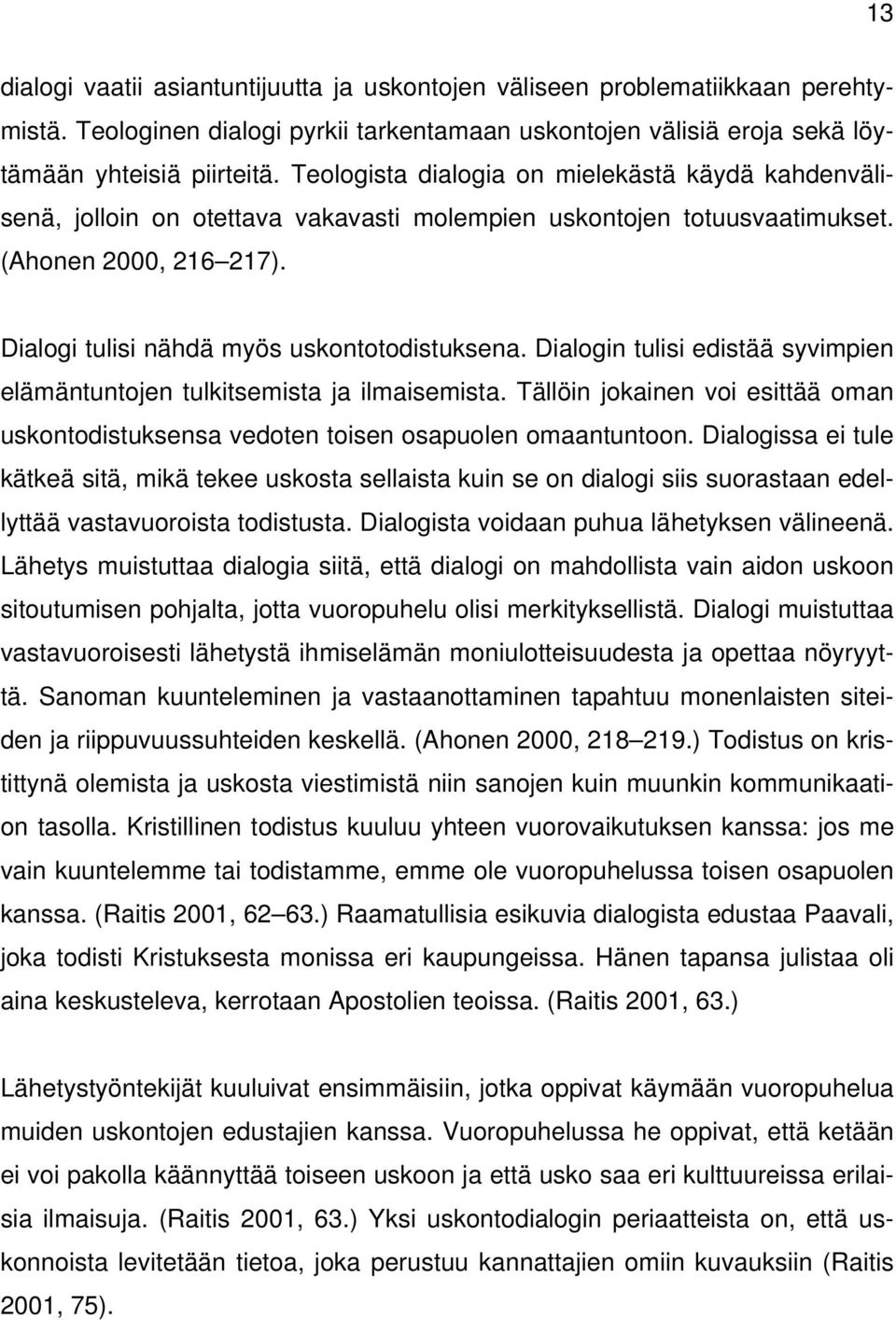 Dialogin tulisi edistää syvimpien elämäntuntojen tulkitsemista ja ilmaisemista. Tällöin jokainen voi esittää oman uskontodistuksensa vedoten toisen osapuolen omaantuntoon.