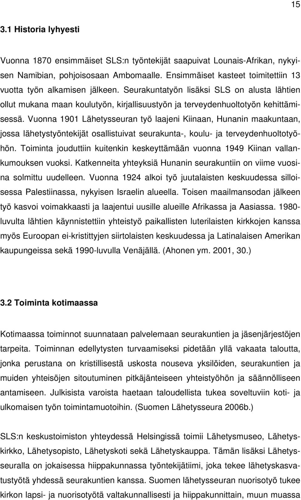 Vuonna 1901 Lähetysseuran työ laajeni Kiinaan, Hunanin maakuntaan, jossa lähetystyöntekijät osallistuivat seurakunta-, koulu- ja terveydenhuoltotyöhön.