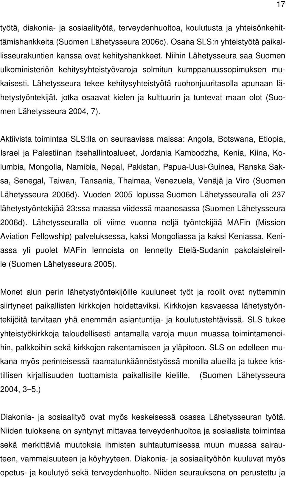 Lähetysseura tekee kehitysyhteistyötä ruohonjuuritasolla apunaan lähetystyöntekijät, jotka osaavat kielen ja kulttuurin ja tuntevat maan olot (Suomen Lähetysseura 2004, 7).