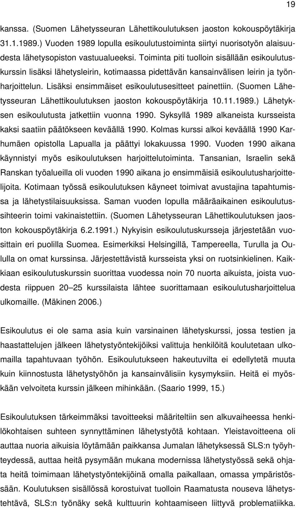 (Suomen Lähetysseuran Lähettikoulutuksen jaoston kokouspöytäkirja 10.11.1989.) Lähetyksen esikoulutusta jatkettiin vuonna 1990.