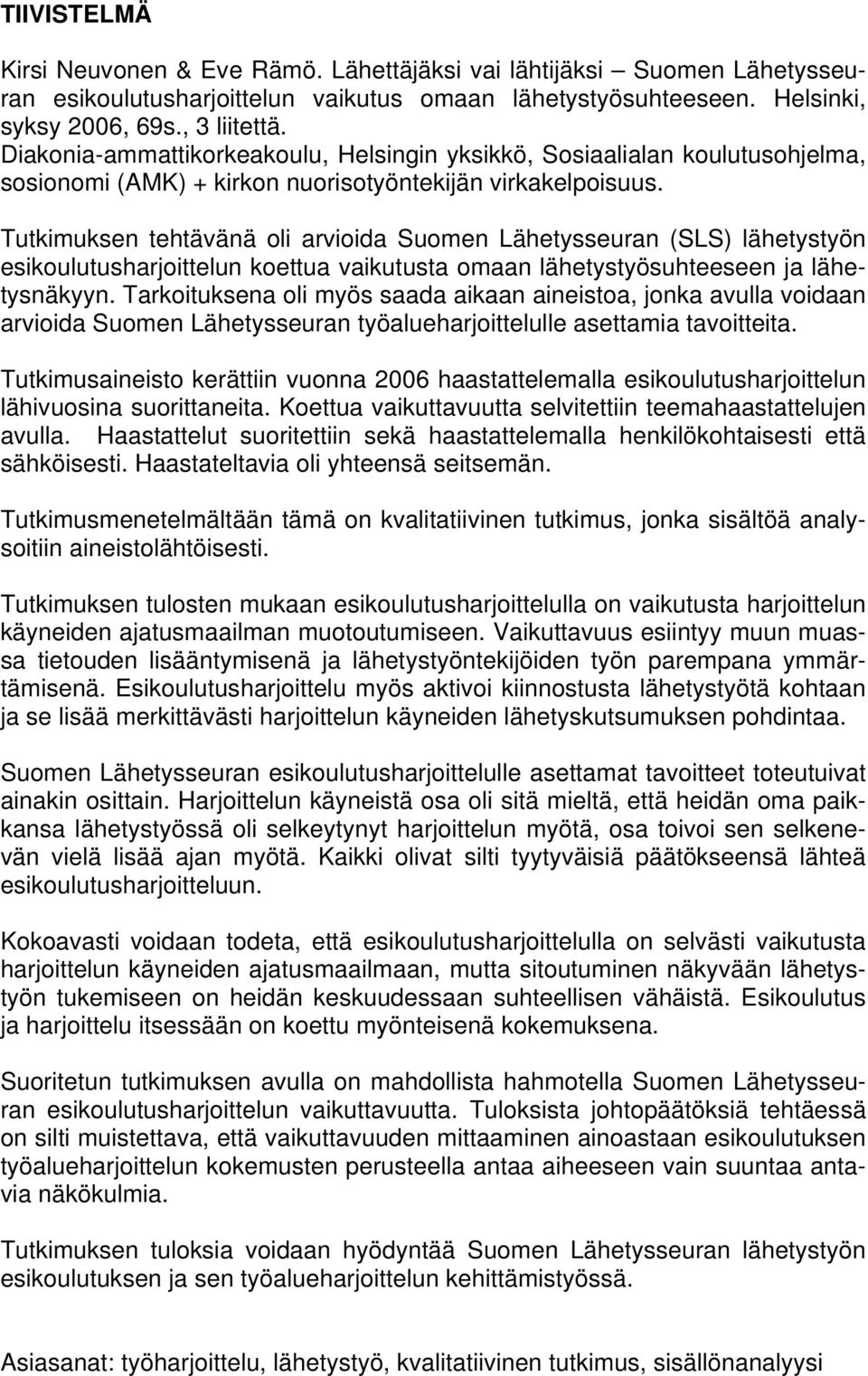 Tutkimuksen tehtävänä oli arvioida Suomen Lähetysseuran (SLS) lähetystyön esikoulutusharjoittelun koettua vaikutusta omaan lähetystyösuhteeseen ja lähetysnäkyyn.