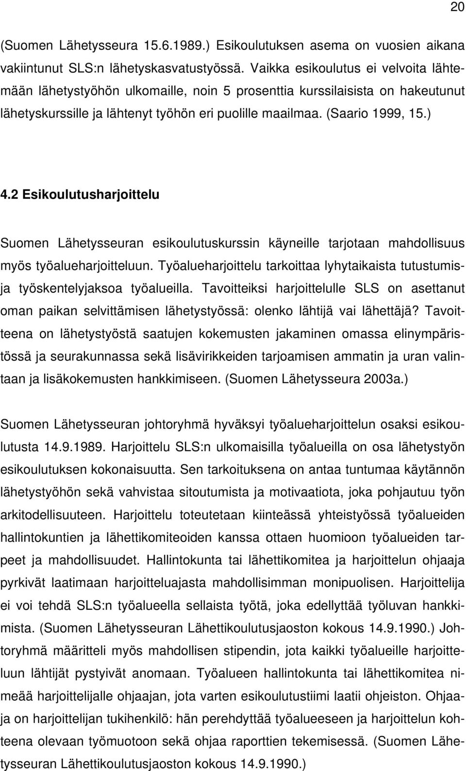 2 Esikoulutusharjoittelu Suomen Lähetysseuran esikoulutuskurssin käyneille tarjotaan mahdollisuus myös työalueharjoitteluun.
