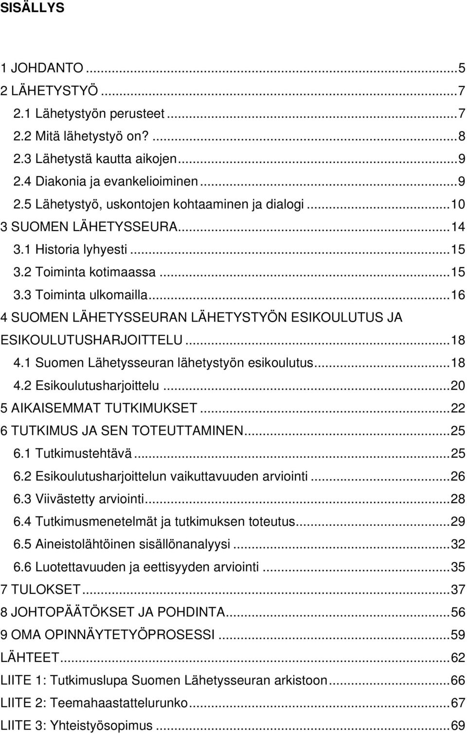 1 Suomen Lähetysseuran lähetystyön esikoulutus...18 4.2 Esikoulutusharjoittelu...20 5 AIKAISEMMAT TUTKIMUKSET...22 6 TUTKIMUS JA SEN TOTEUTTAMINEN...25 6.