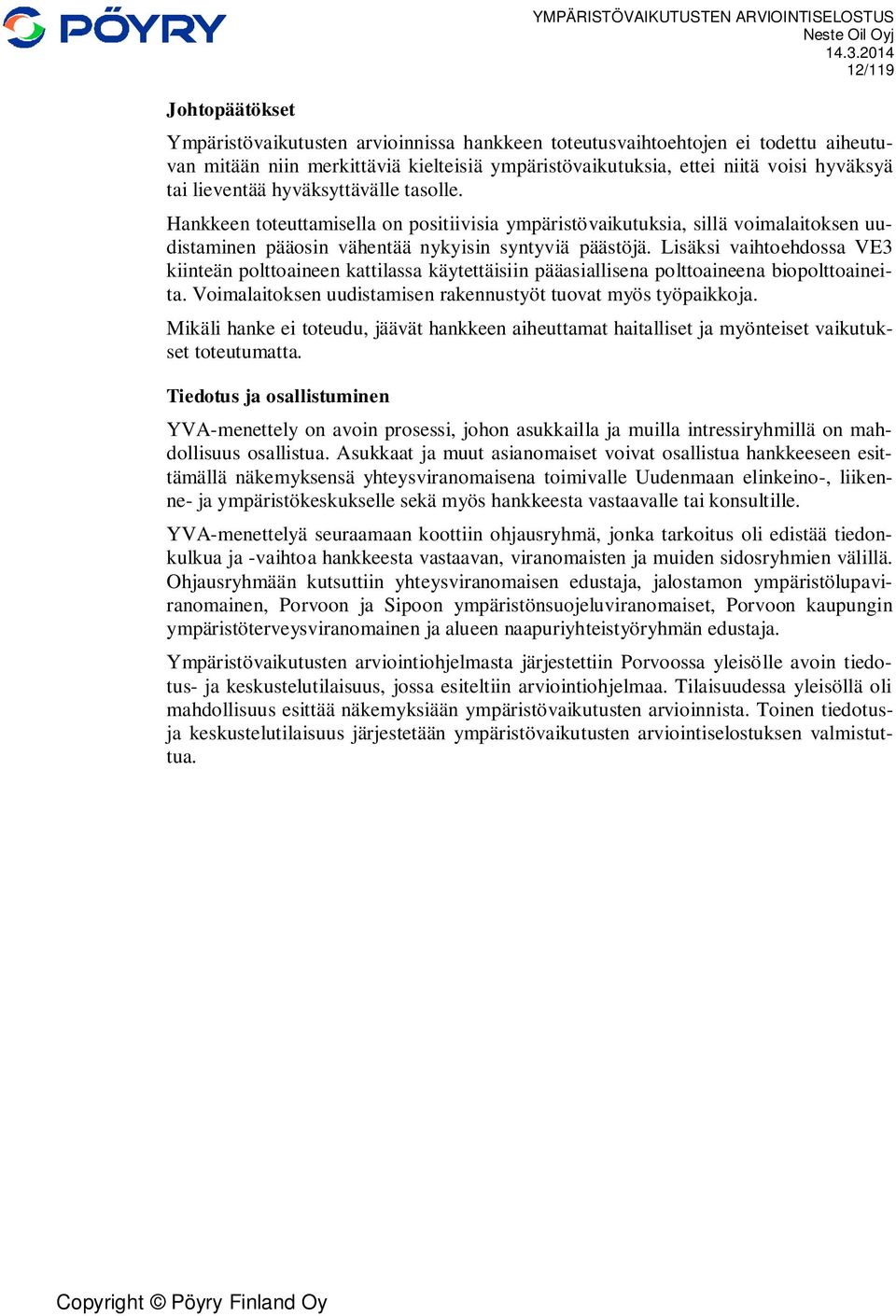 Hankkeen toteuttamisella on positiivisia ympäristövaikutuksia, sillä voimalaitoksen uudistaminen pääosin vähentää nykyisin syntyviä päästöjä.