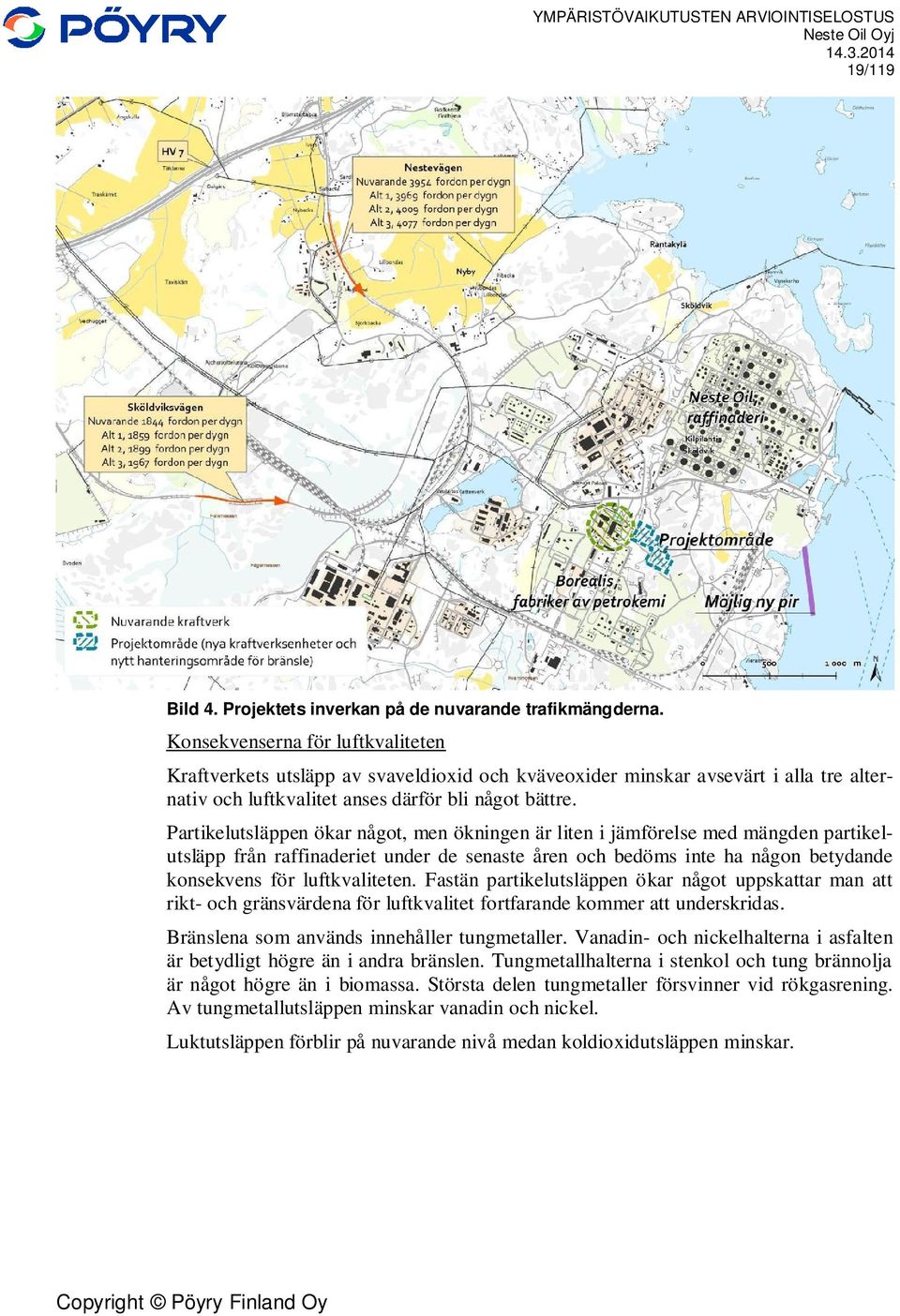 Partikelutsläppen ökar något, men ökningen är liten i jämförelse med mängden partikelutsläpp från raffinaderiet under de senaste åren och bedöms inte ha någon betydande konsekvens för luftkvaliteten.