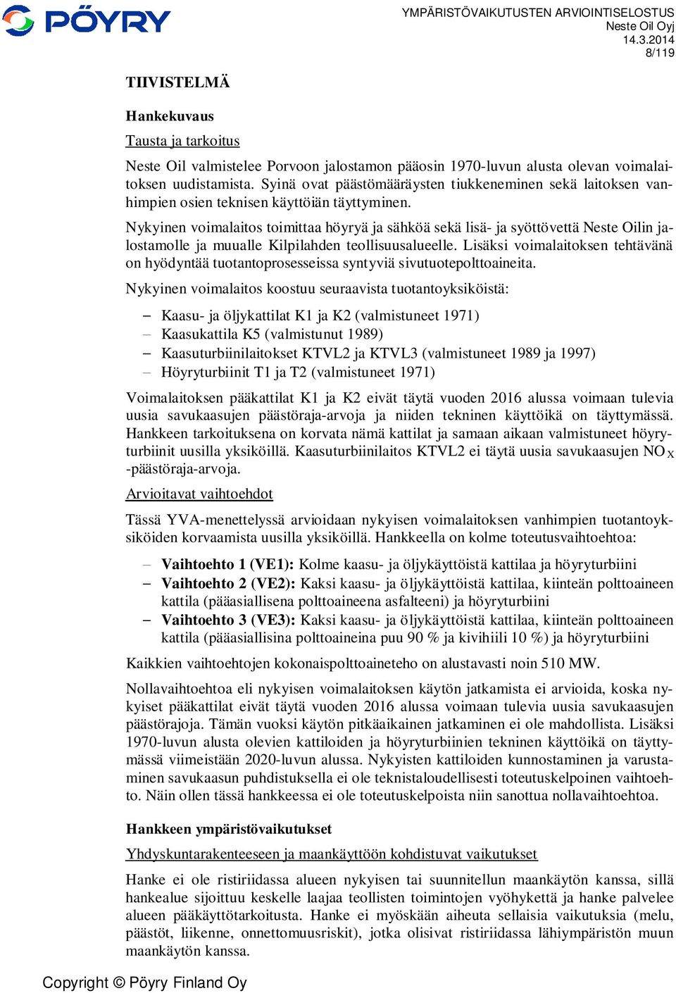 Nykyinen voimalaitos toimittaa höyryä ja sähköä sekä lisä- ja syöttövettä Neste Oilin jalostamolle ja muualle Kilpilahden teollisuusalueelle.