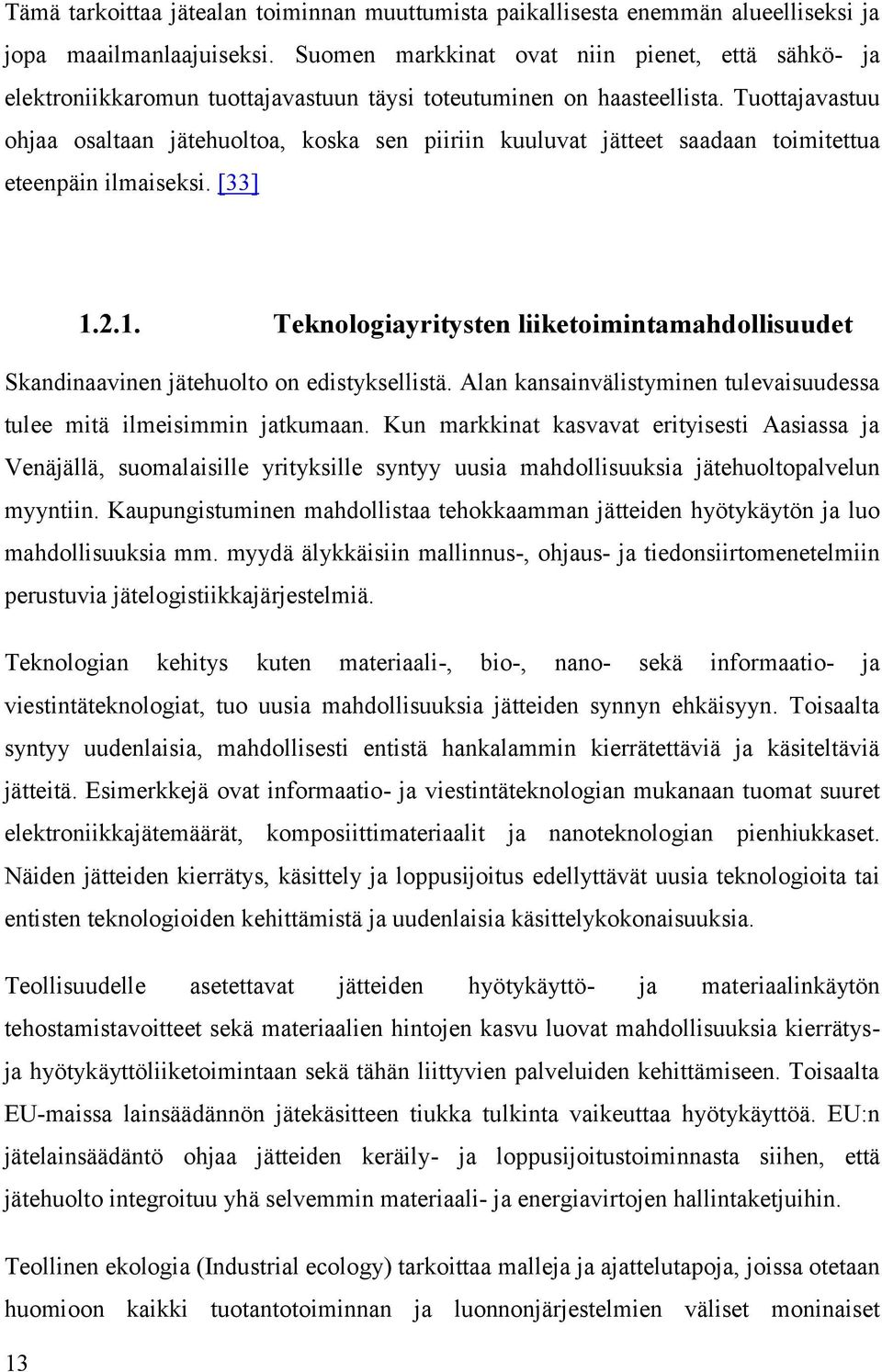 Tuottajavastuu ohjaa osaltaan jätehuoltoa, koska sen piiriin kuuluvat jätteet saadaan toimitettua eteenpäin ilmaiseksi. [33] 1.