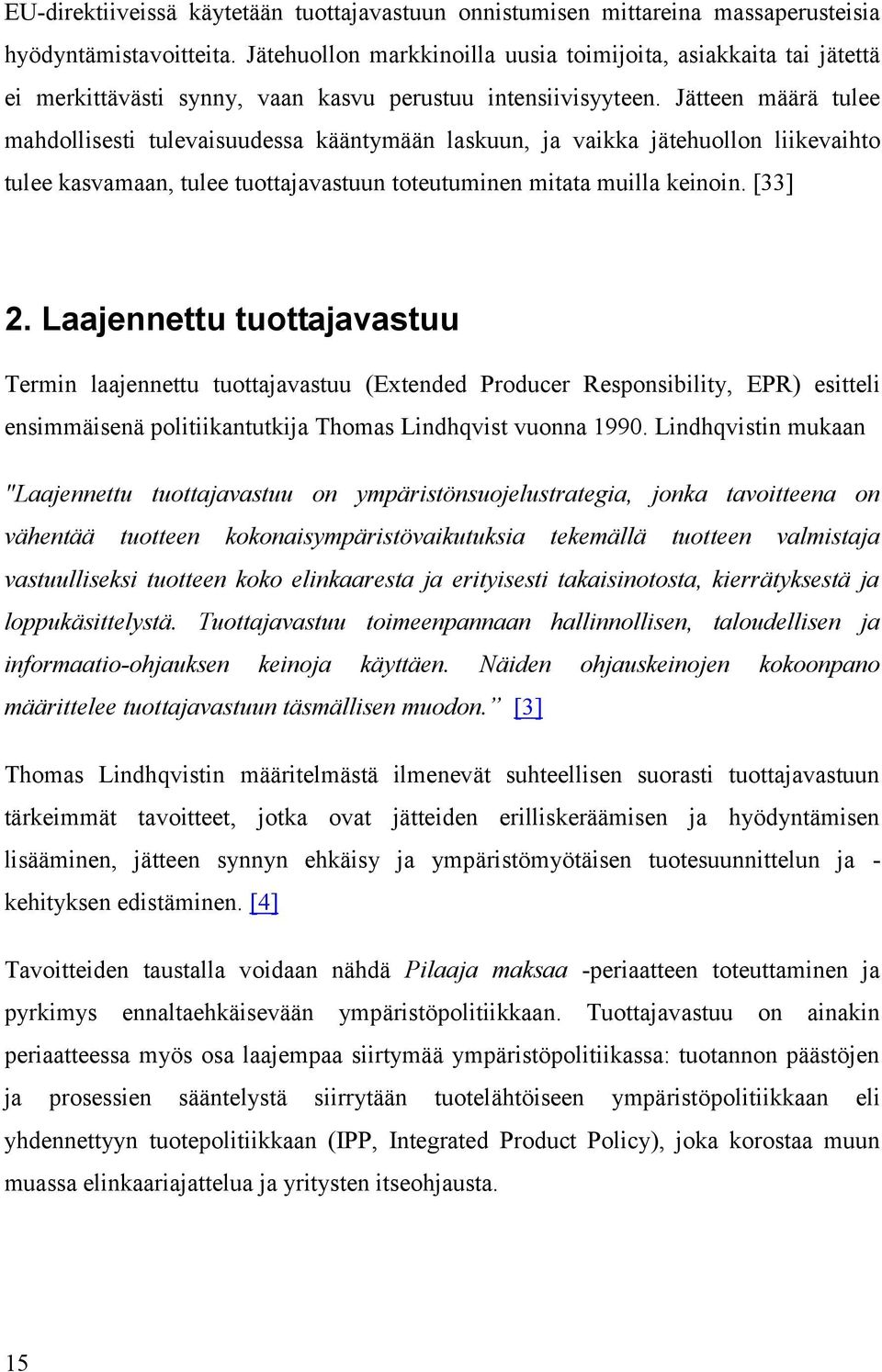 Jätteen määrä tulee mahdollisesti tulevaisuudessa kääntymään laskuun, ja vaikka jätehuollon liikevaihto tulee kasvamaan, tulee tuottajavastuun toteutuminen mitata muilla keinoin. [33] 2.