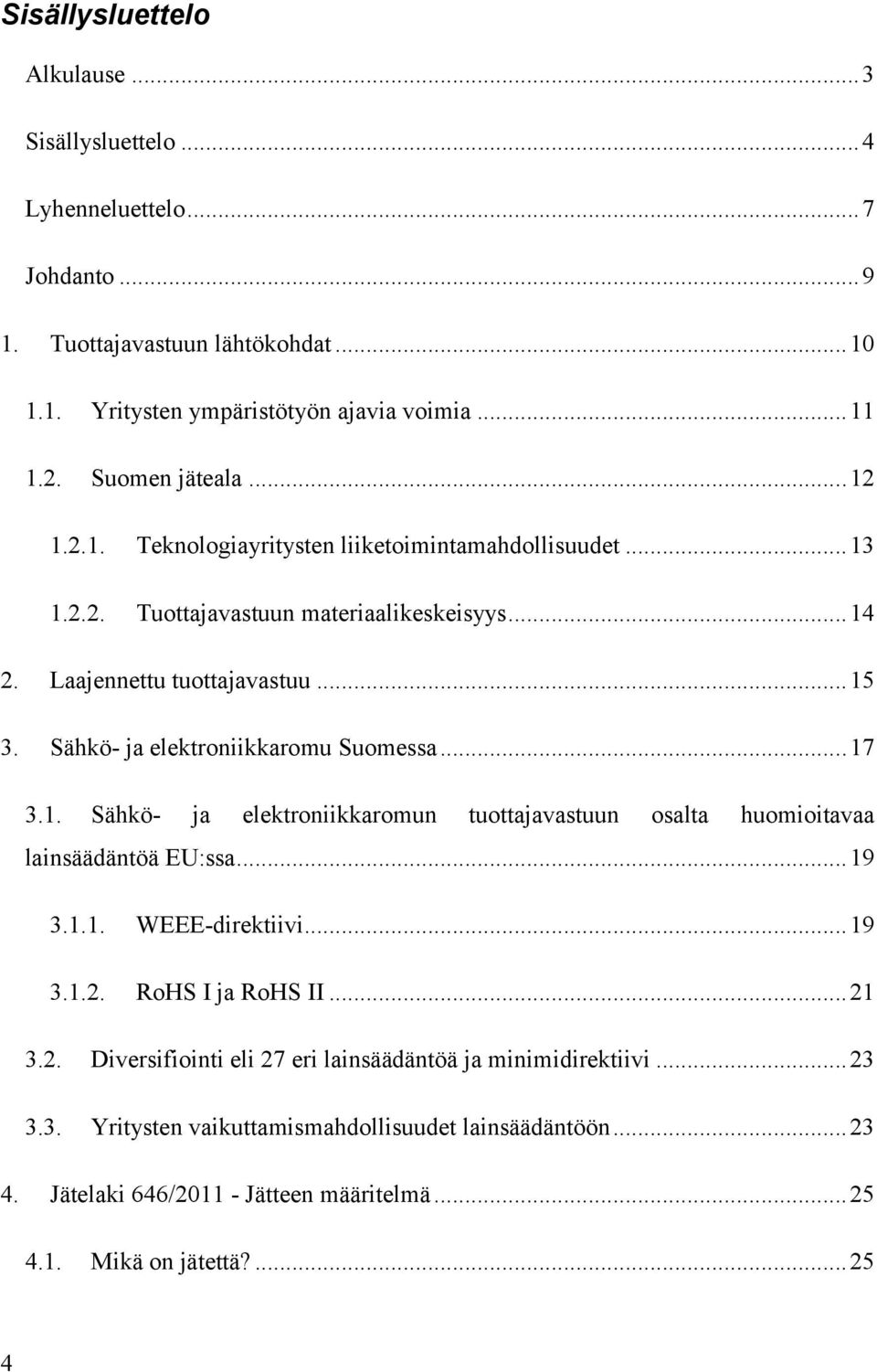 Sähkö- ja elektroniikkaromu Suomessa... 17 3.1. Sähkö- ja elektroniikkaromun tuottajavastuun osalta huomioitavaa lainsäädäntöä EU:ssa... 19 3.1.1. WEEE-direktiivi... 19 3.1.2.