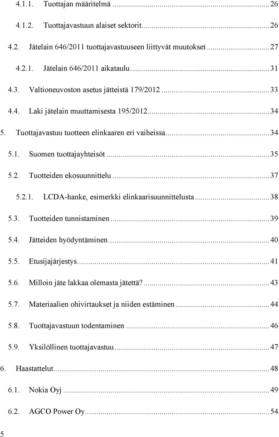 .. 37 5.2.1. LCDA-hanke, esimerkki elinkaarisuunnittelusta... 38 5.3. Tuotteiden tunnistaminen... 39 5.4. Jätteiden hyödyntäminen... 40 5.5. Etusijajärjestys... 41 5.6.