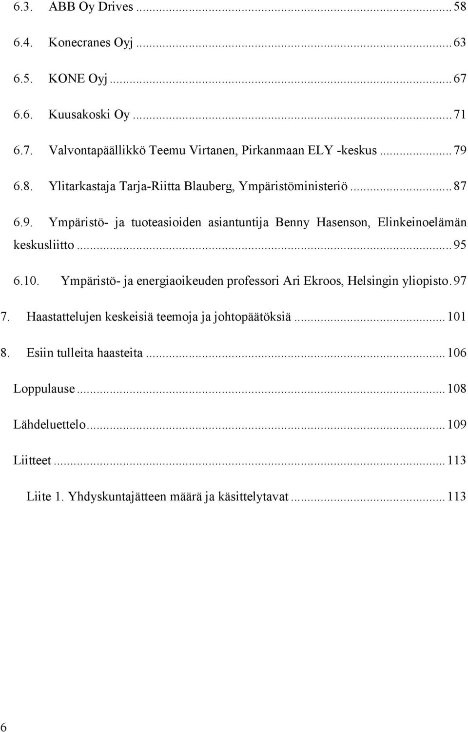 .. 95 6.10. Ympäristö- ja energiaoikeuden professori Ari Ekroos, Helsingin yliopisto. 97 7. Haastattelujen keskeisiä teemoja ja johtopäätöksiä... 101 8.