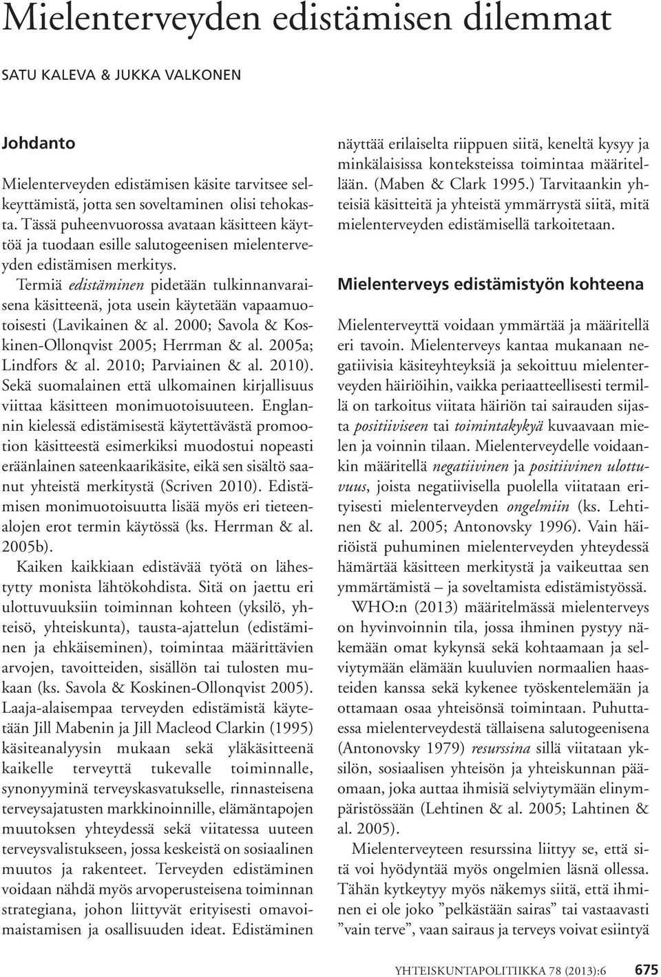 Termiä edistäminen pidetään tulkinnanvaraisena käsitteenä, jota usein käytetään vapaamuotoisesti (Lavikainen & al. 2000; Savola & Koskinen-Ollonqvist 2005; Herrman & al. 2005a; Lindfors & al.