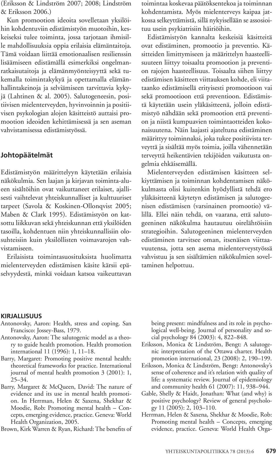 Tämä voidaan liittää emotionaalisen resilienssin lisäämiseen edistämällä esimerkiksi ongelmanratkaisutaitoja ja elämänmyönteisyyttä sekä tukemalla toimintakykyä ja opettamalla elämänhallintakeinoja