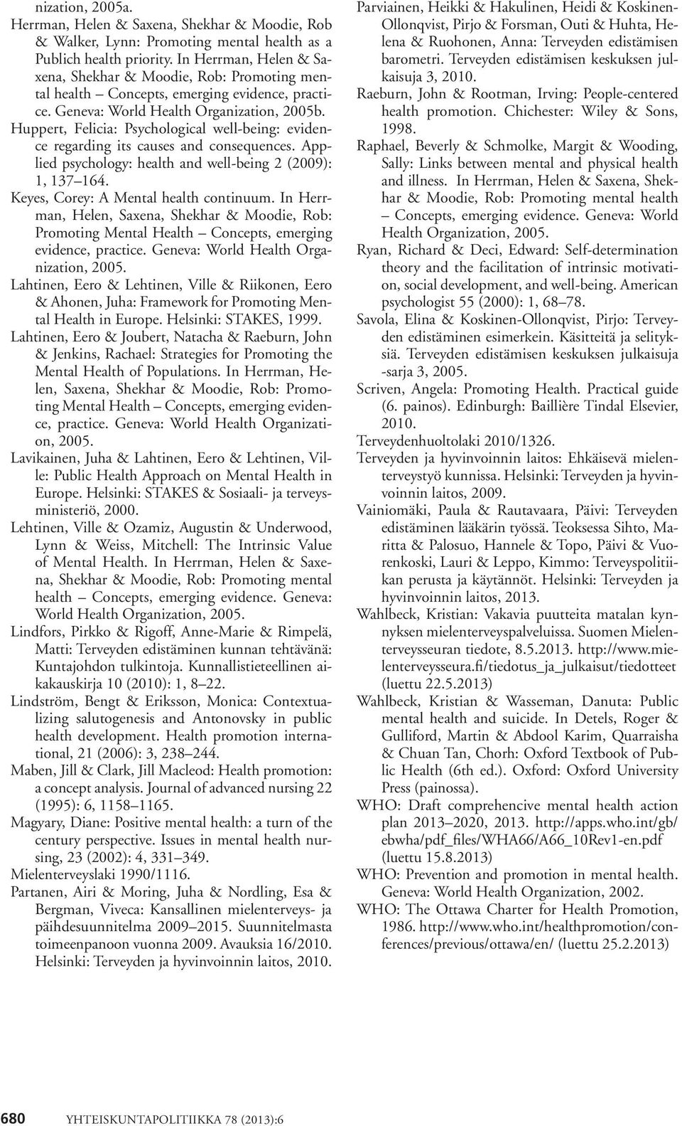 Huppert, Felicia: Psychological well-being: evidence regarding its causes and consequences. Applied psychology: health and well-being 2 (2009): 1, 137 164. Keyes, Corey: A Mental health continuum.