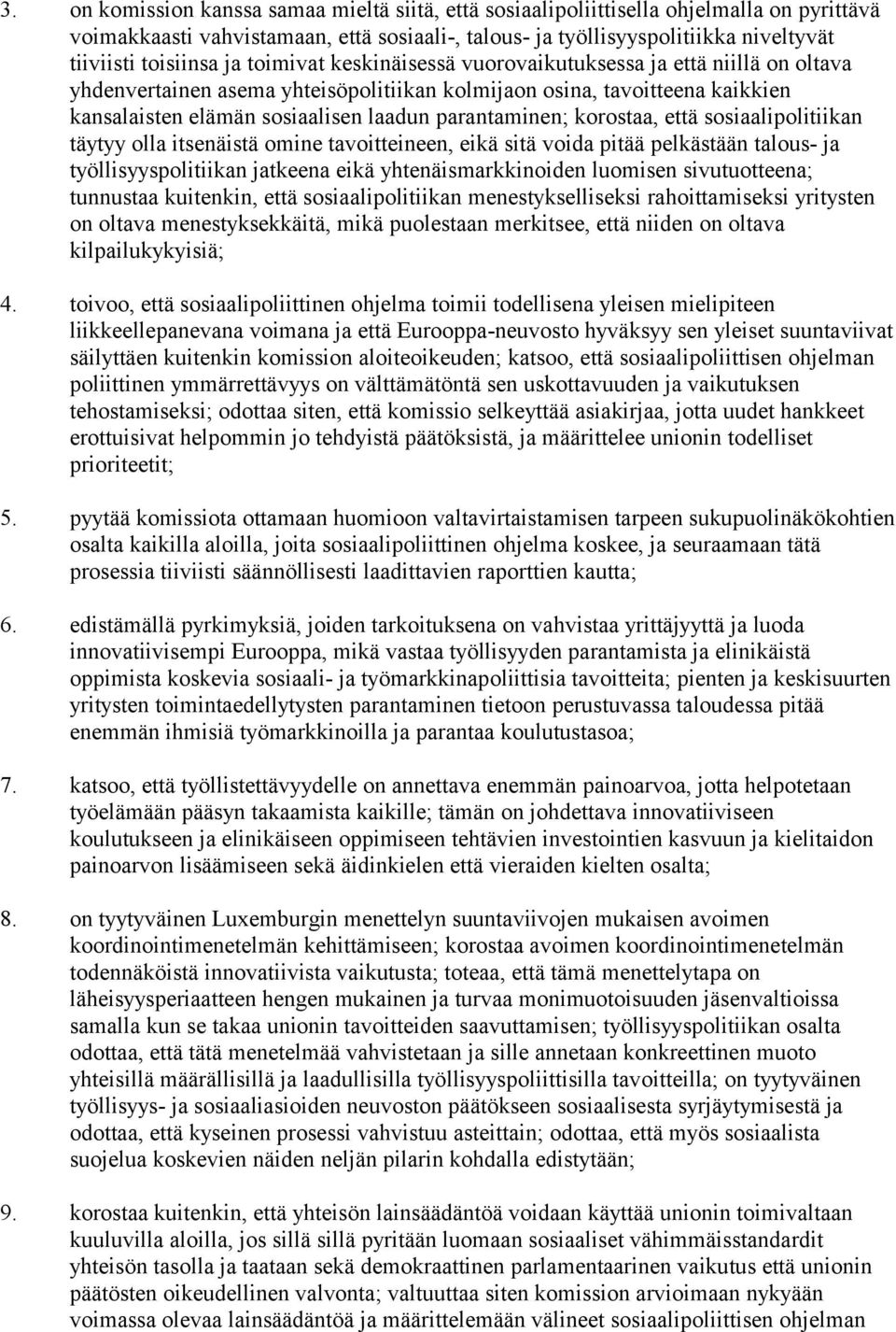 korostaa, että sosiaalipolitiikan täytyy olla itsenäistä omine tavoitteineen, eikä sitä voida pitää pelkästään talous- ja työllisyyspolitiikan jatkeena eikä yhtenäismarkkinoiden luomisen