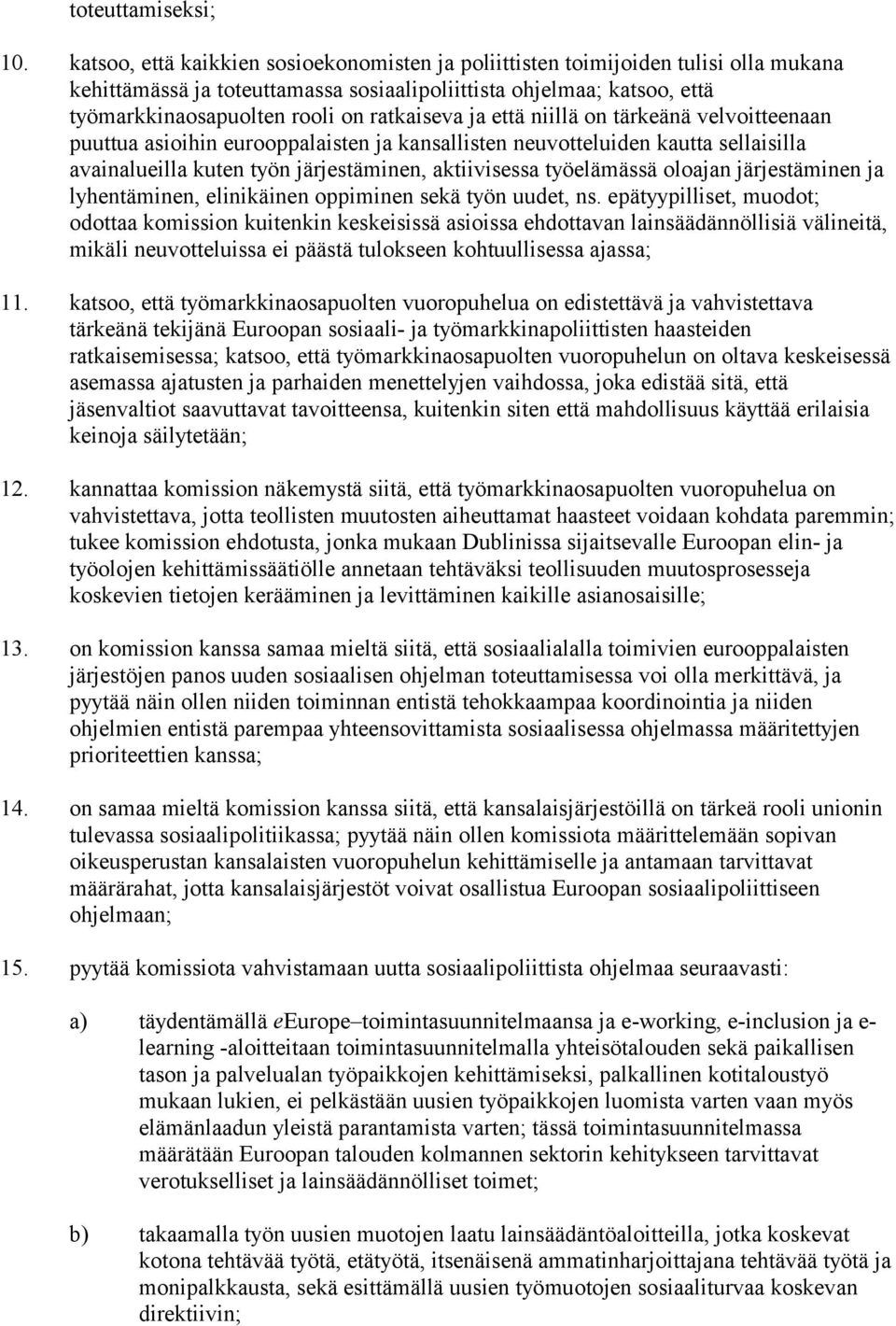 ratkaiseva ja että niillä on tärkeänä velvoitteenaan puuttua asioihin eurooppalaisten ja kansallisten neuvotteluiden kautta sellaisilla avainalueilla kuten työn järjestäminen, aktiivisessa