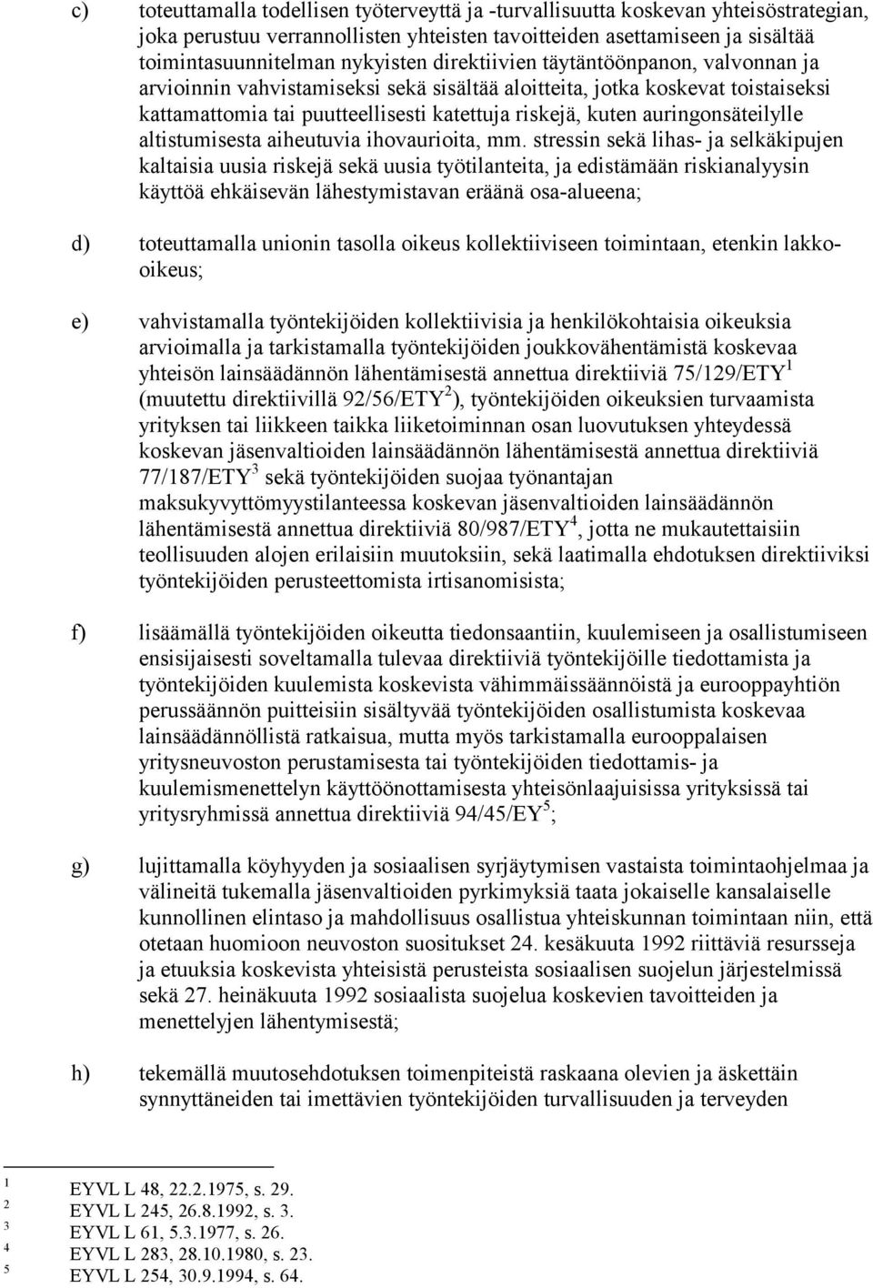 auringonsäteilylle altistumisesta aiheutuvia ihovaurioita, mm.