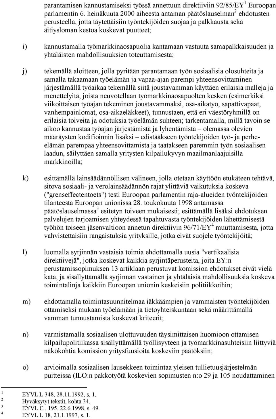 työmarkkinaosapuolia kantamaan vastuuta samapalkkaisuuden ja yhtäläisten mahdollisuuksien toteuttamisesta; j) tekemällä aloitteen, jolla pyritään parantamaan työn sosiaalisia olosuhteita ja samalla