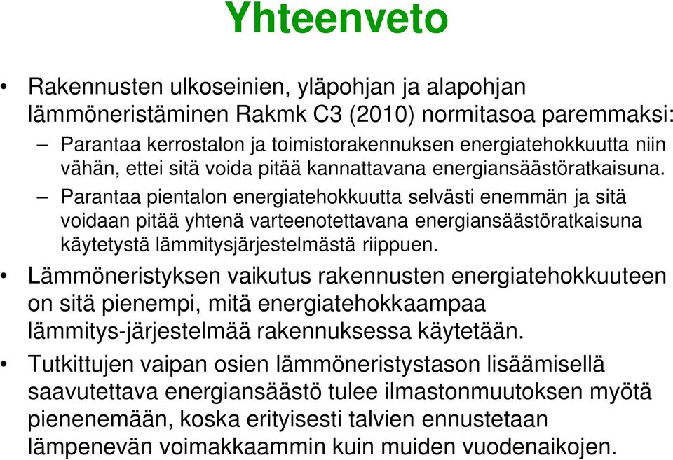 Parantaa pientalon energiatehokkuutta selvästi enemmän ja sitä voidaan pitää yhtenä varteenotettavana energiansäästöratkaisuna käytetystä lämmitysjärjestelmästä riippuen.