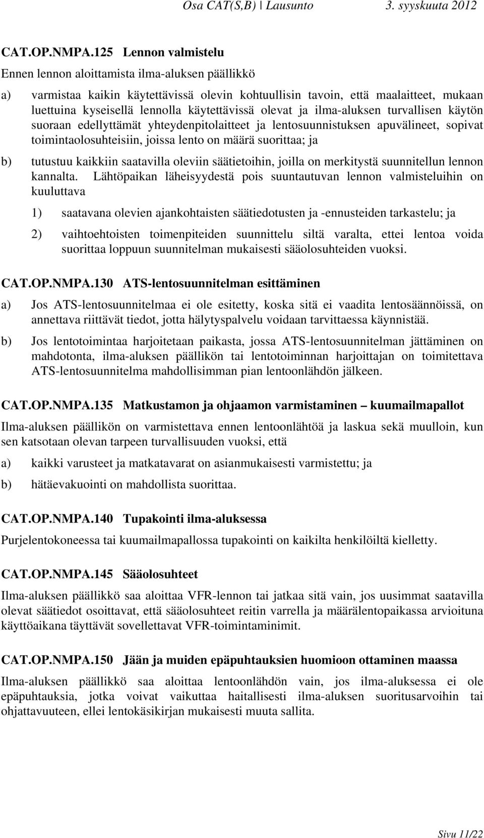 käytettävissä olevat ja ilma-aluksen turvallisen käytön suoraan edellyttämät yhteydenpitolaitteet ja lentosuunnistuksen apuvälineet, sopivat toimintaolosuhteisiin, joissa lento on määrä suorittaa; ja