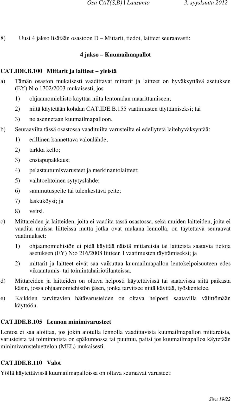 määrittämiseen; 2) niitä käytetään kohdan CAT.IDE.B.155 vaatimusten täyttämiseksi; tai 3) ne asennetaan kuumailmapalloon.