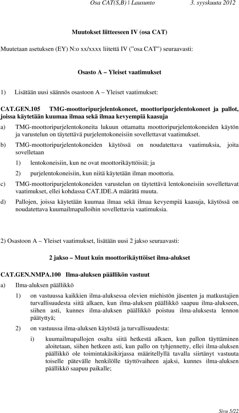 moottoripurjelentokoneiden käytön ja varustelun on täytettävä purjelentokoneisiin sovellettavat vaatimukset.