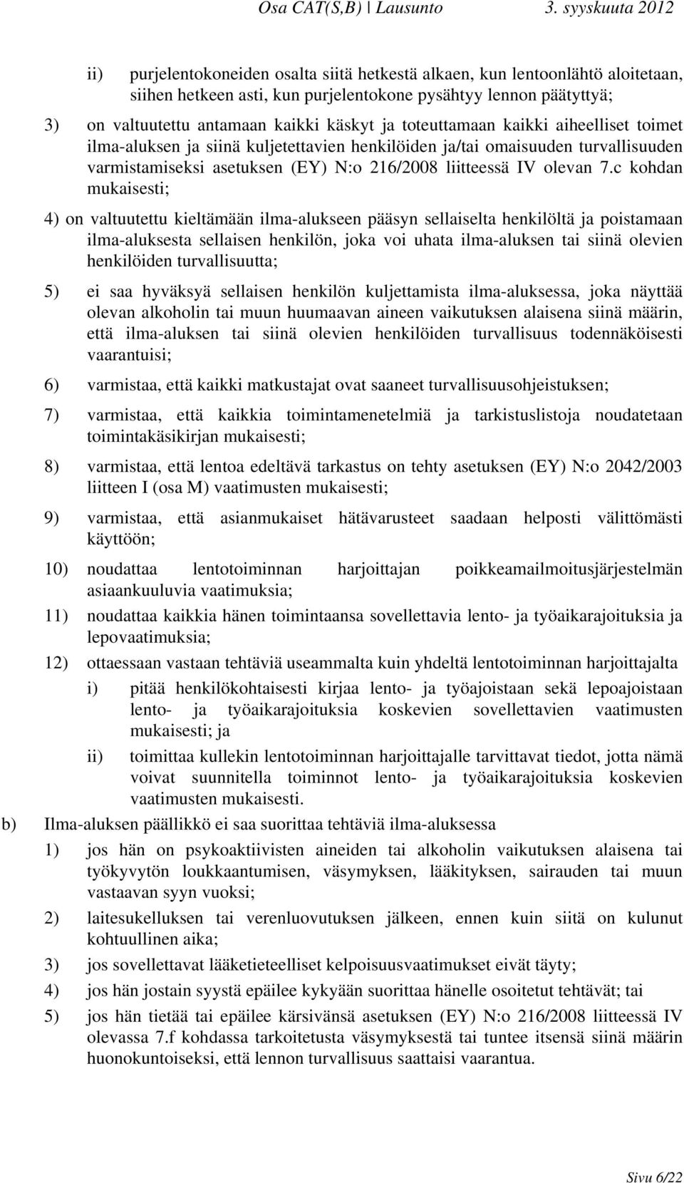 c kohdan mukaisesti; 4) on valtuutettu kieltämään ilma-alukseen pääsyn sellaiselta henkilöltä ja poistamaan ilma-aluksesta sellaisen henkilön, joka voi uhata ilma-aluksen tai siinä olevien