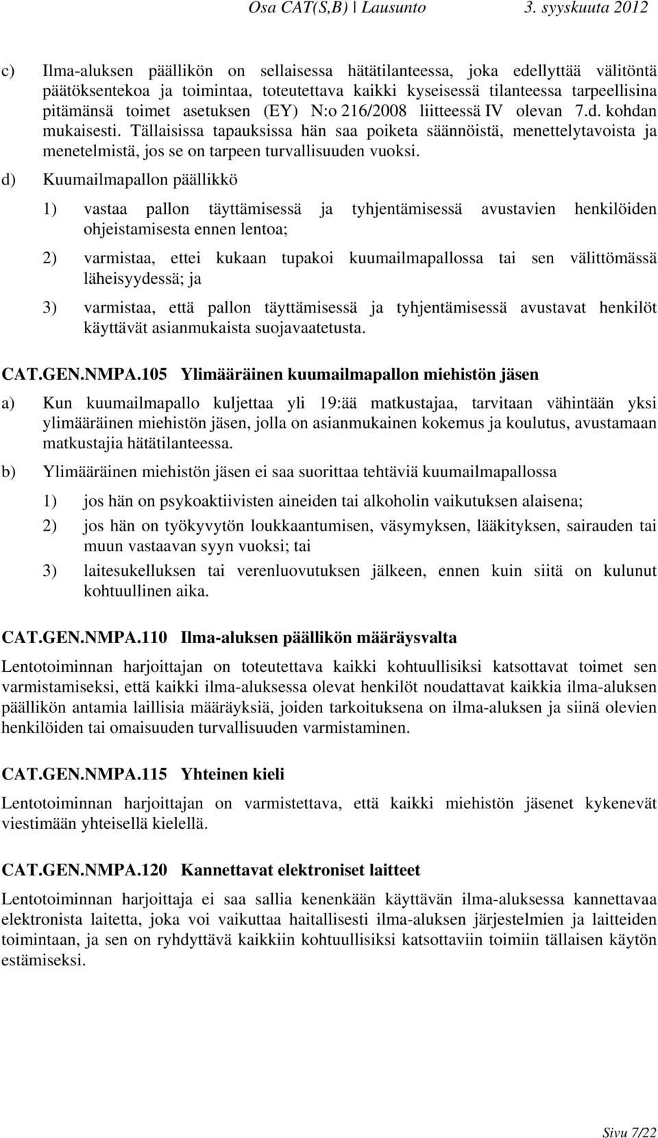 d) Kuumailmapallon päällikkö 1) vastaa pallon täyttämisessä ja tyhjentämisessä avustavien henkilöiden ohjeistamisesta ennen lentoa; 2) varmistaa, ettei kukaan tupakoi kuumailmapallossa tai sen