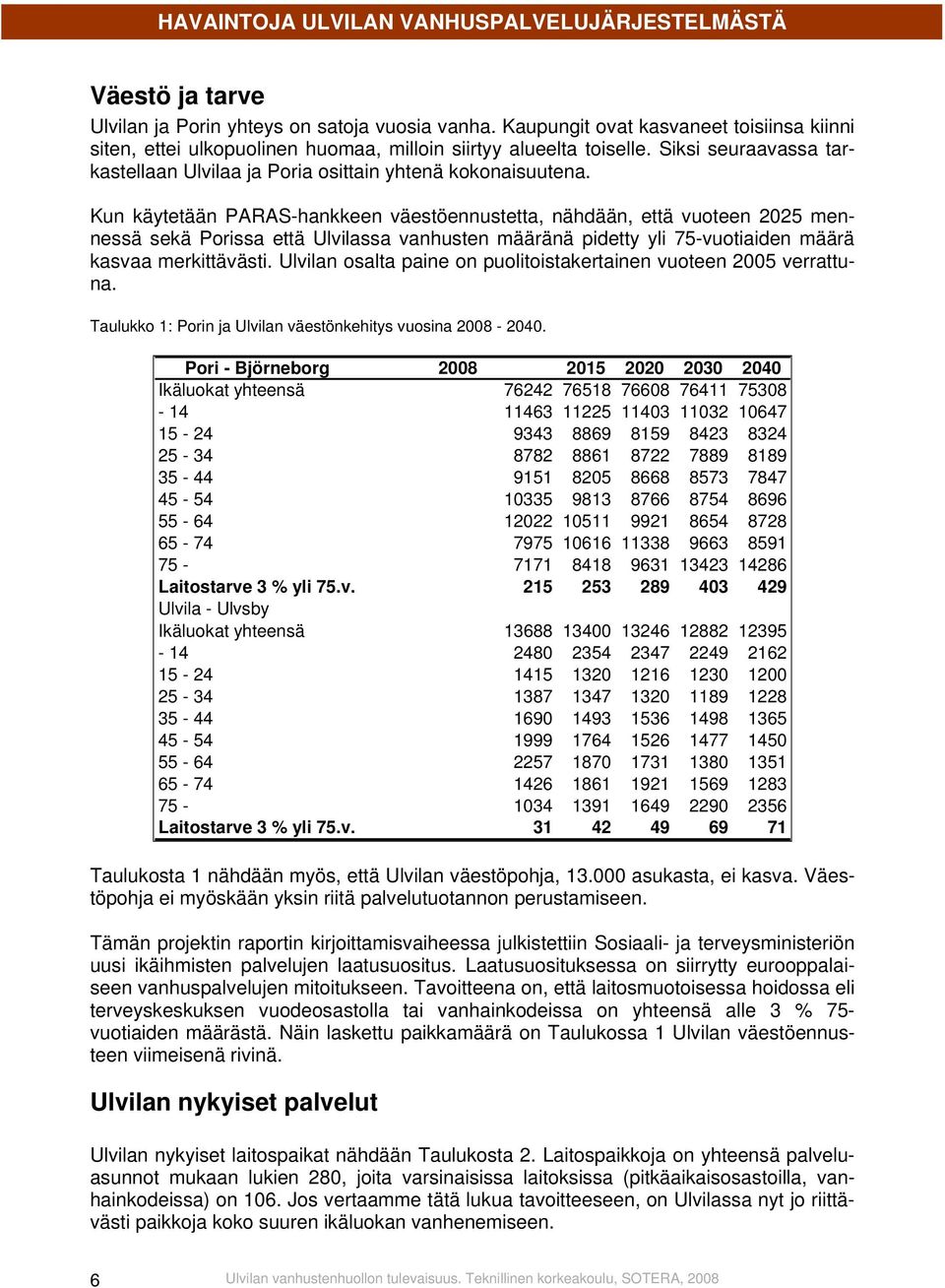 Kun käytetään PARAS-hankkeen väestöennustetta, nähdään, että vuoteen 2025 mennessä sekä Porissa että Ulvilassa vanhusten määränä pidetty yli 75-vuotiaiden määrä kasvaa merkittävästi.