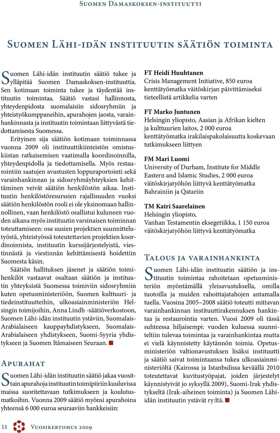 Erityinen sija säätiön kotimaan toiminnassa vuonna 2009 oli instituuttikiinteistön omistuskiistan ratkaisemisen vaatimalla koordinoinnilla, yhteydenpidolla ja tiedottamisella.