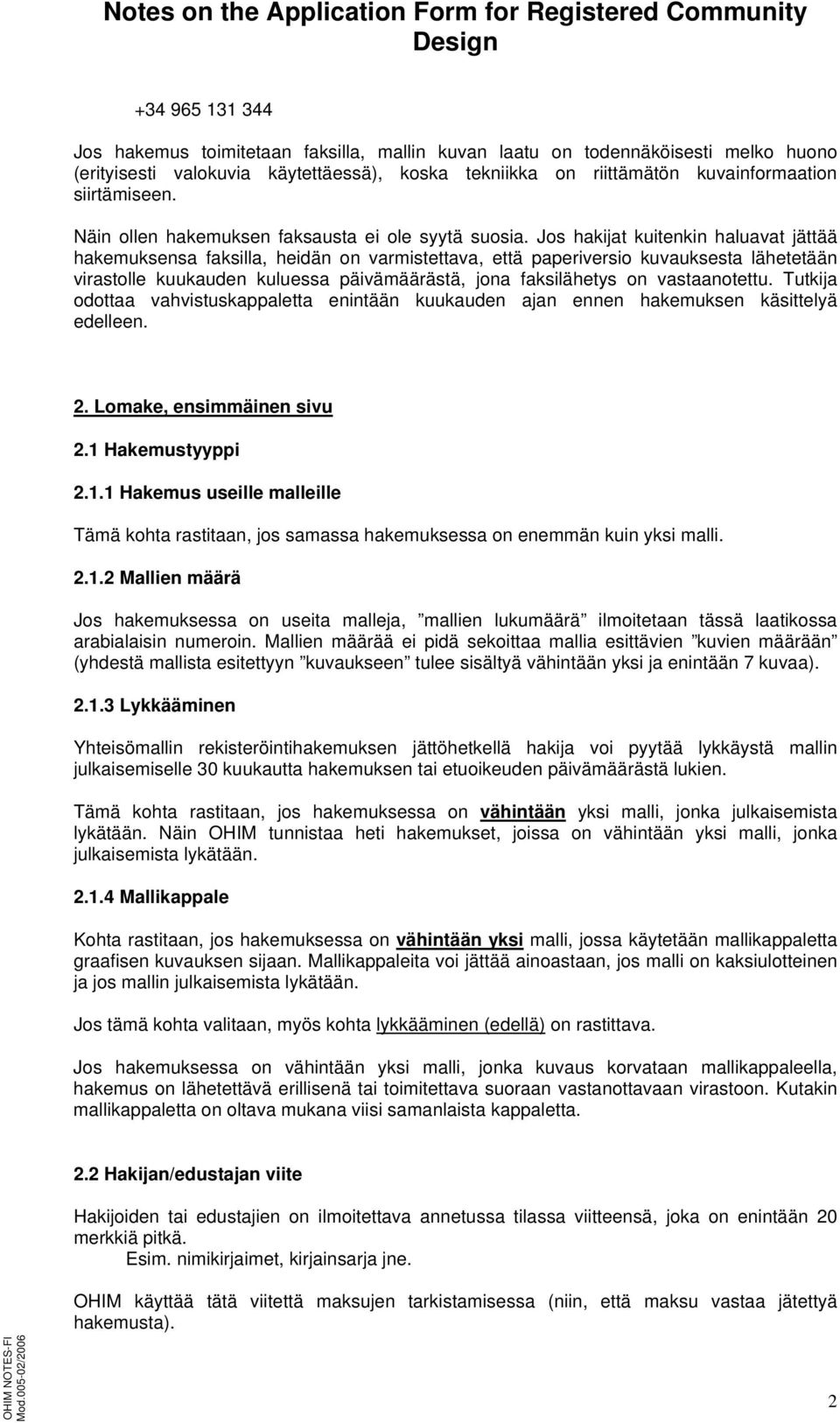 Jos hakijat kuitenkin haluavat jättää hakemuksensa faksilla, heidän on varmistettava, että paperiversio kuvauksesta lähetetään virastolle kuukauden kuluessa päivämäärästä, jona faksilähetys on